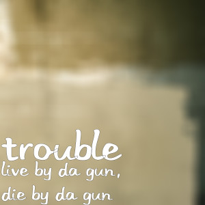 Album Live by da Gun, Die by da Gun from Trouble
