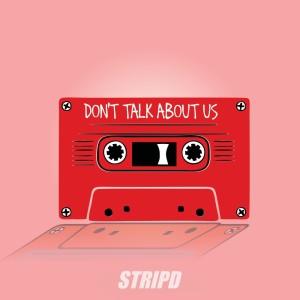 Dengarkan Don't Talk About Us lagu dari STRIPD dengan lirik
