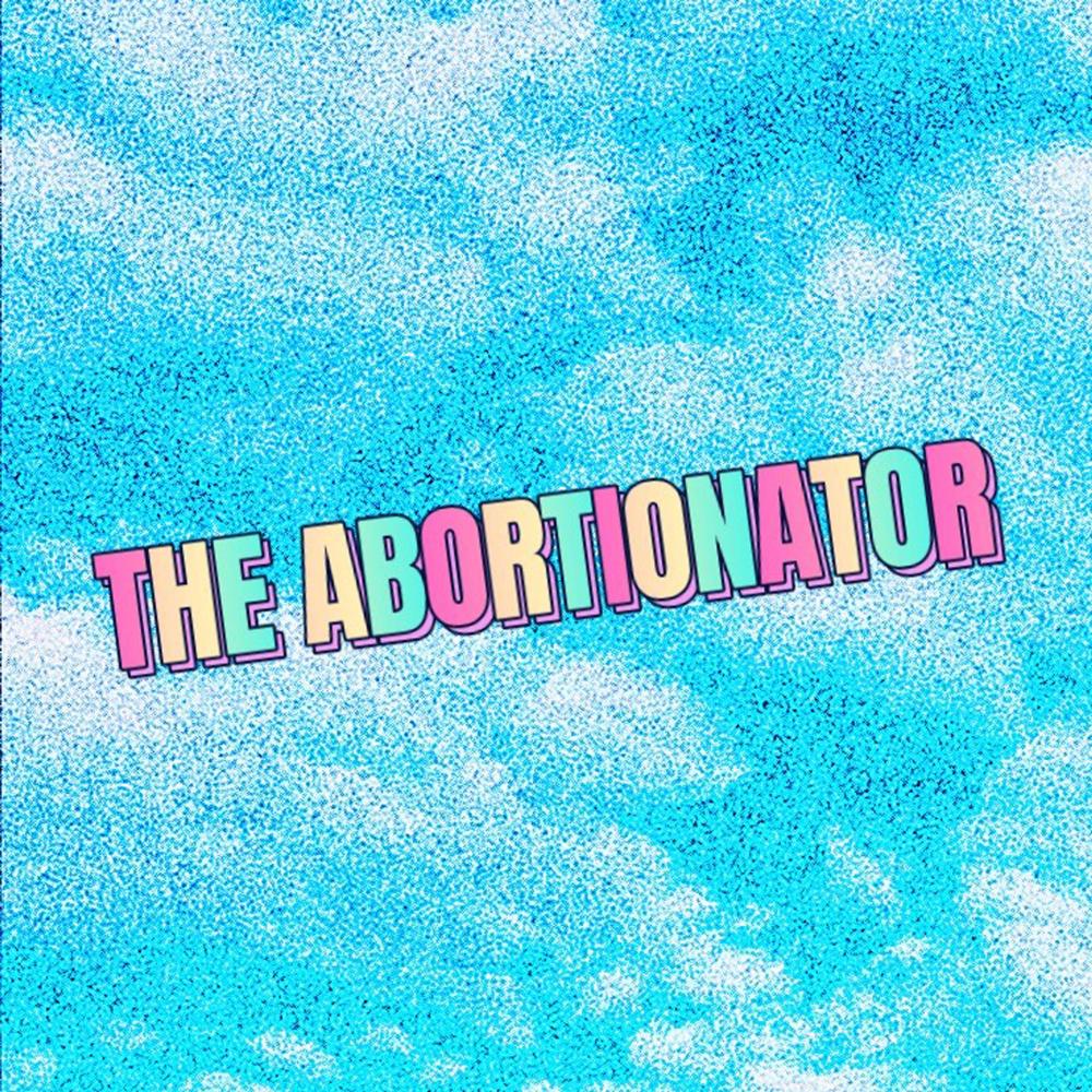 The Abortionator (Explicit)