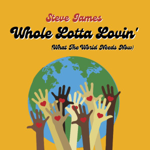 Dengarkan lagu Whole Lotta Lovin' (what the World Needs Now) nyanyian Steve James dengan lirik