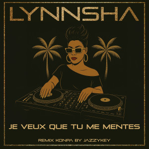 收听Lynnsha的Je veux que tu me mentes (Jazzykey Remix Konpa)歌词歌曲