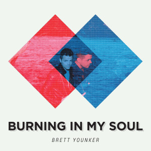Dengarkan lagu Burning in My Soul nyanyian Brett Younker dengan lirik