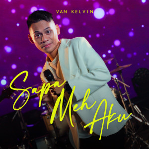收聽Van Kelvin的Sapa Meh Aku歌詞歌曲