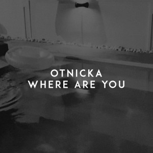 Where Are You dari Otnicka