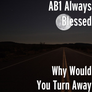 Listen to Why Would You Turn Away song with lyrics from AB1 Always Blessed