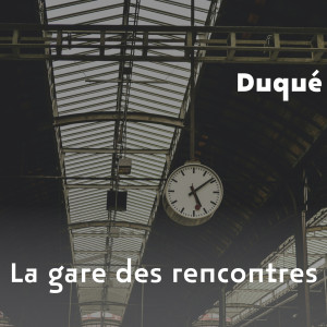 Listen to La gare des rencontres song with lyrics from Duque