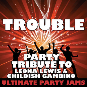 收聽Ultimate Party Jams的Trouble (Party Tribute to Leona Lewis & Childish Gambino)歌詞歌曲