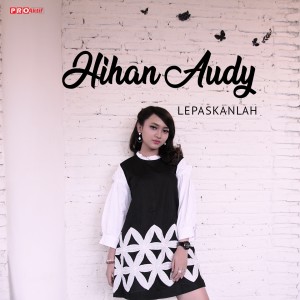 Dengarkan lagu Lepaskanlah nyanyian Jihan Audy dengan lirik