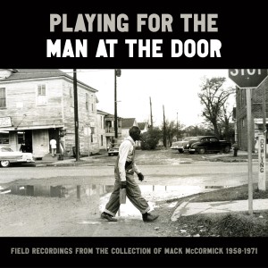 อัลบัม Playing for the Man at the Door: Field Recordings from the Collection of Mack Mccormick, 1958–1971 ศิลปิน Various