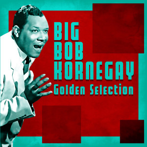 Big Bob Kornegay的專輯Golden Selection (Remastered)