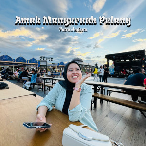 收聽PUTRA ANDESTA的Amak Manyuruah Pulang歌詞歌曲