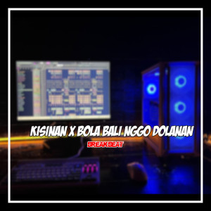 KISINAN X BOLA BALI NGGO DOLANAN (Breakbeat)