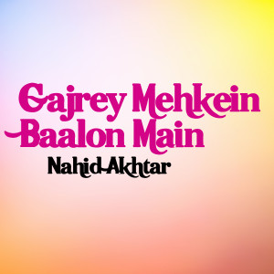 Nahid Akhtar的專輯Gajrey Mehkein Baalon Main