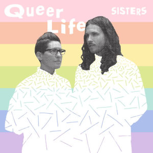 ดาวน์โหลดและฟังเพลง Queer Life พร้อมเนื้อเพลงจาก SISTERS