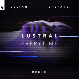 Listen to Everytime (Sultan + Shepard Remix) song with lyrics from Lustral