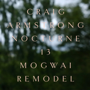 ดาวน์โหลดและฟังเพลง Nocturne 13 (Mogwai Remodel) พร้อมเนื้อเพลงจาก Craig Armstrong