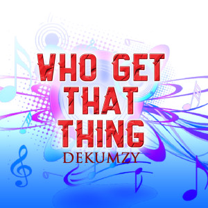 Dekumzy的专辑Who Get That Thing