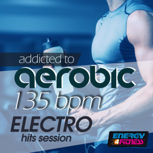 Album Addicted to Aerobic 135 BPM Electro Hits Session from Various Artists