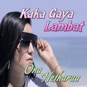 收听Ona Hetharua的Kaka Gaya Lambat歌词歌曲