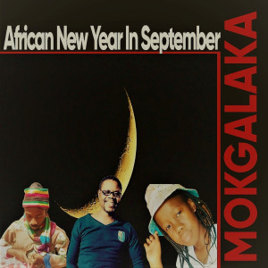 Listen to African New Year in September song with lyrics from MOKGALAKA