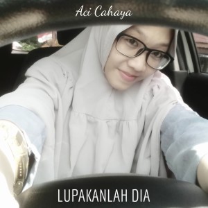收听Aci Cahaya的Lupakanlah Dia歌词歌曲