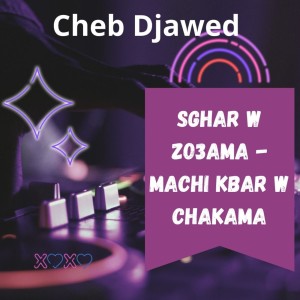 Dengarkan lagu Sghar W Zo3ama - Machi Kbar W Chakama nyanyian Cheb Djawed dengan lirik
