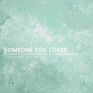 Album Someone You Loved oleh Abandoning Sunday