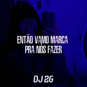 ดาวน์โหลดและฟังเพลง Então Vamo Marca pra Nós Fazer (Explicit) พร้อมเนื้อเพลงจาก DJ 2G