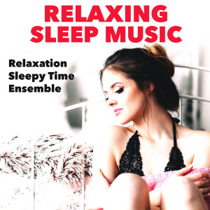 Album Relaxing Sleep Music oleh Relaxation Sleepy Time Ensemble