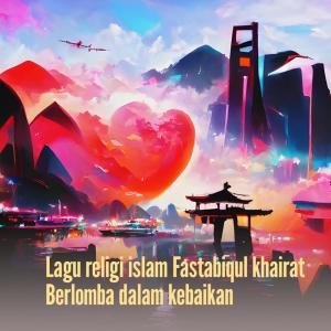 Dengarkan Lagu Religi Islam Fastabiqul Khairat Berlomba Dalam Kebaikan lagu dari Diki wahyu septanu dengan lirik