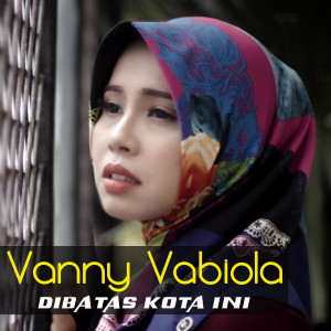 Listen to Dibatas Kota Ini song with lyrics from Vanny Vabiola