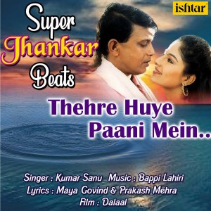 Dengarkan lagu Thehre Huye Paani Mein (Super Jhankar Beats) nyanyian Kumar Sanu dengan lirik