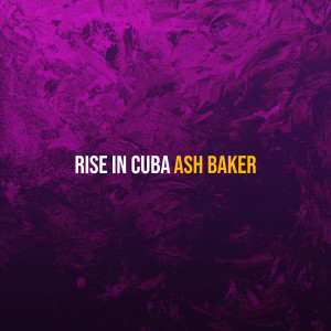 Ash Baker的专辑Rise in Cuba