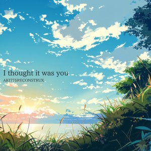 收聽AKI775RECONSTRUX的I thought it was you (feat. Nakuru) [Cover]歌詞歌曲