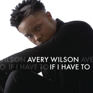 收聽Avery Wilson的If I Have To歌詞歌曲