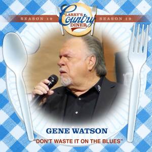 อัลบัม Don't Waste It On the Blues (Larry's Country Diner Season 19) ศิลปิน GENE WATSON