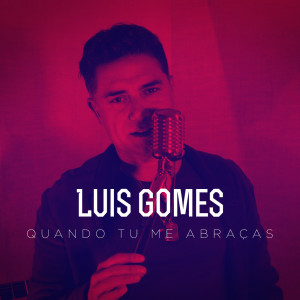 Dengarkan lagu Quando Tu Me Abraças nyanyian Luís Gomes dengan lirik