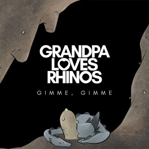 ดาวน์โหลดและฟังเพลง Gimme, Gimme พร้อมเนื้อเพลงจาก Grandpa Loves Rhinos