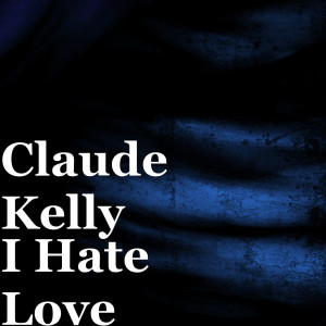 Download I Hate Love Mp3 By Claude Kelly I Hate Love Lyrics Download Song Online