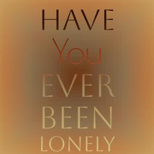Album Have You Ever Been Lonely oleh Various Artist