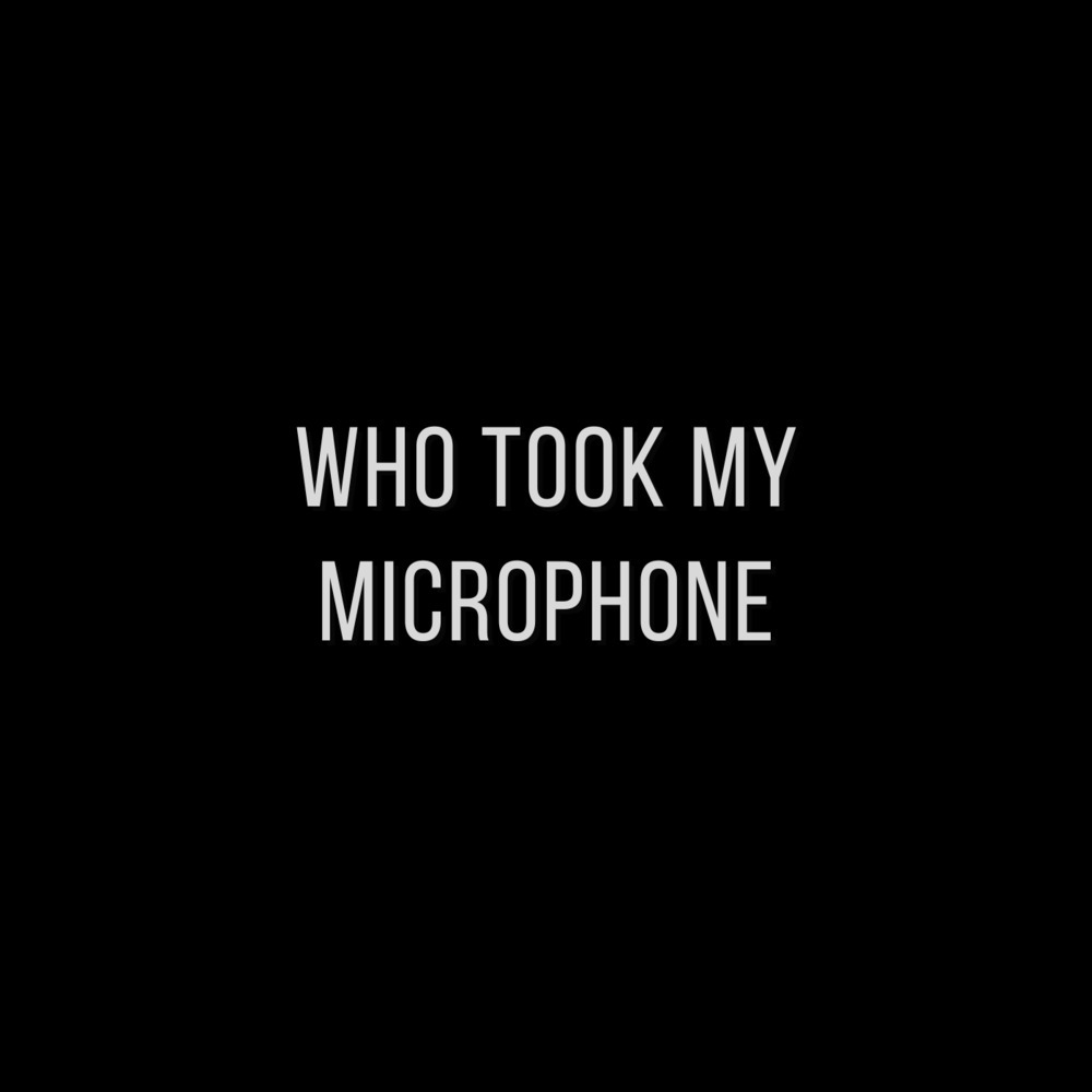 Who Took My Microphone