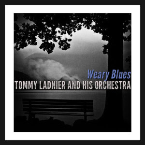 Tommy Ladnier & His Orchestra的專輯Weary Blues