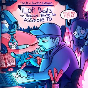 Lofi Beats To Realize You're An Asshole To (Explicit)
