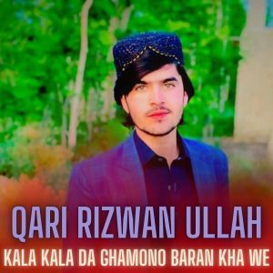 Listen to Kala Kala Da Ghamono Baran Kha We song with lyrics from Qari Rizwan Ullah