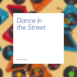 ดาวน์โหลดและฟังเพลง Dance in the Street พร้อมเนื้อเพลงจาก Gene Vincent