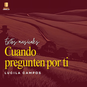 收聽Lucila Campos的Cuando Pregunten Por Ti歌詞歌曲