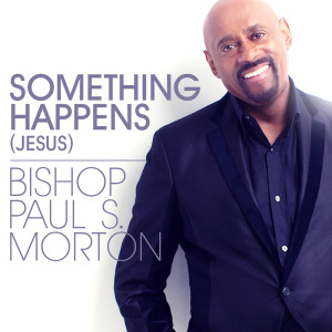 อัลบัม Something Happens (Jesus) ศิลปิน Bishop Paul S. Morton & The FGBCF Mass Choir