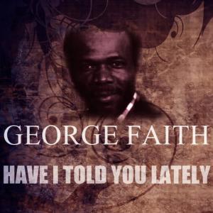 ดาวน์โหลดและฟังเพลง Have I Told You Lately พร้อมเนื้อเพลงจาก George Faith