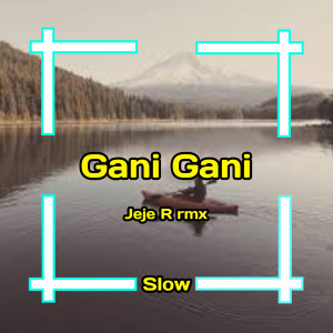 Dengarkan lagu Gani Gani Slow nyanyian Jeje R rmx dengan lirik