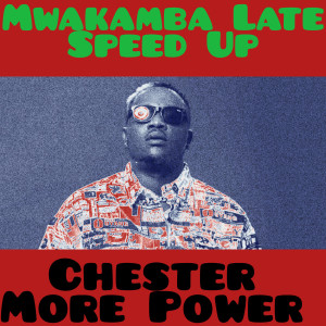 Chester More Power的專輯Mwakamba Late (Speed Up)